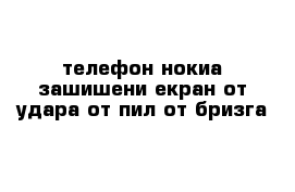 телефон нокиа зашишени екран от удара от пил от бризга 